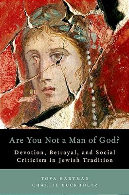 Are You Not A Man Of God?: Devotion, Betrayal, And Social Criticism In Jewish Tradition-..