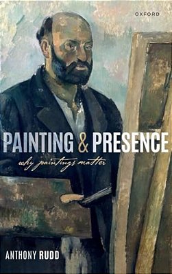 Painting And Presence: Why Paintings Matter-..
