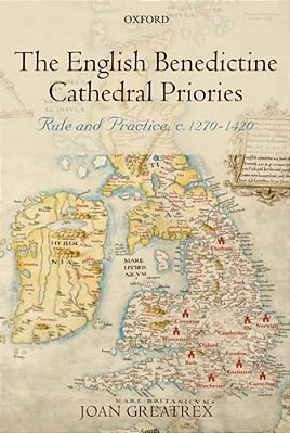 The English Benedictine Cathedral Priories: Rule And Practice, C. 1270-1420-..
