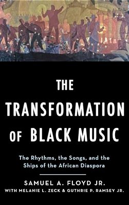 Transformation Of Black Music: The Rhythms, The Songs, And The Ships Of The African Diaspora-..