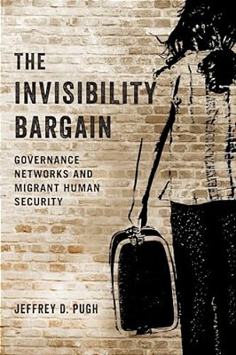 Invisibility Bargain: Governance Networks And Migrant Human Security-..
