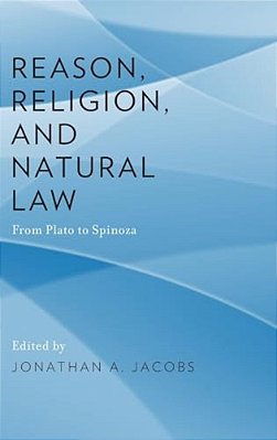 Reason, Religion, And Natural Law: From Plato To Spinoza-..