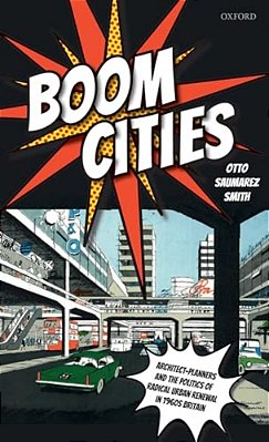 Boom Cities: Architect Planners And The Politics Of Radical Urban Renewal In 1960S Britain-..