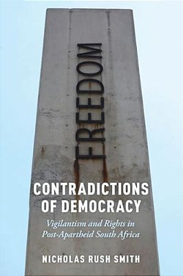 Contradictions Of Democracy: Vigilantism And Rights In Post-Apartheid South Africa-..