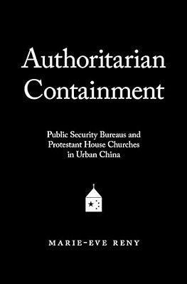 Authoritarian Containment: Public Security Bureaus And Protestant House Churches In Urban China-..