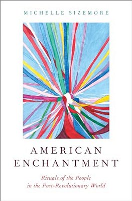 American Enchantment: Rituals Of The People In The Post-Revolutionary World-..