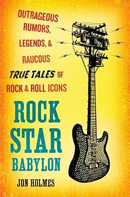 Rock Star Babylon: Outrageous Rumors, Legends, & Raucous True Tales Of Rock & Roll Icons-..