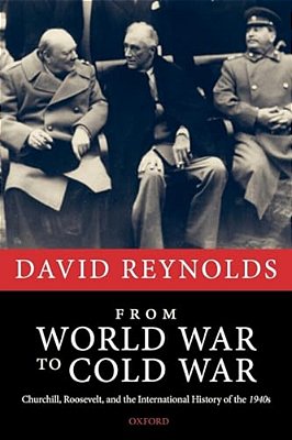 From World War To Cold War: Churchill, Roosevelt, And The International History Of The 1940S-..