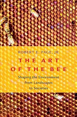Art Of The Bee: Shaping The Environment From Landscapes To Societies-..