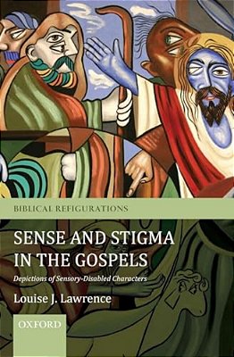Sense And Stigma In The Gospels: Depictions Of Sensory-Disabled Characters-..