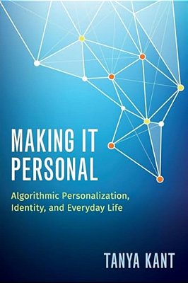 Making It Personal: Algorithmic Personalization, Identity, And Everyday Life-..