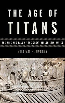 Age Of Titans: The Rise And Fall Of The Great Hellenistic Navies-..