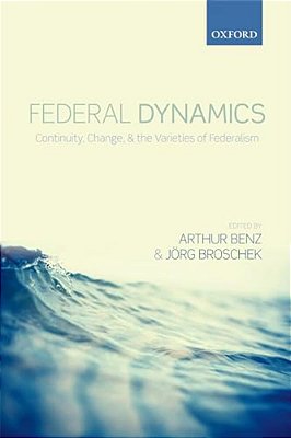 Federal Dynamics: Continuity, Change, And The Varieties Of Federalism-..