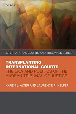 Transplanting International Courts: The Law And Politics Of The Andean Tribunal Of Justice-..