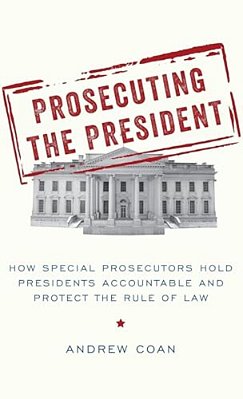 Prosecuting The President: How Special Prosecutors Hold Presidents Accountable And Protect The Rule Of Law-..