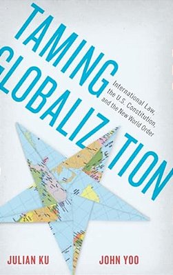Taming Globalization: International Law, The U. S. Constitution, And The New World Order-..