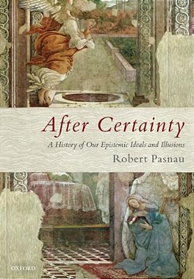 After Certainty: A History Of Our Epistemic Ideals And Illusions-..