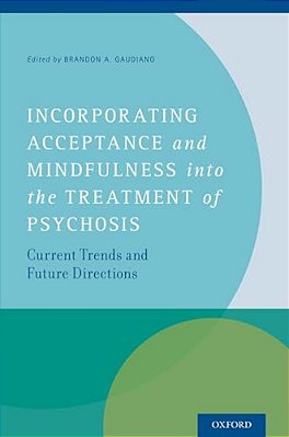 Incorporating Acceptance And Mindfulness Into The Treatment Of Psychosis: Current Trends And Future Directions-..