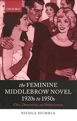 The Feminine Middlebrow Novel, 1920S To 1950S: Class, Domesticity, And Bohemianism-..