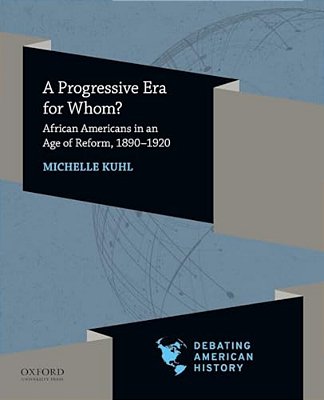 Progressive Era For Whom?: African Americans In An Age Of Reform, 1890-1920-..