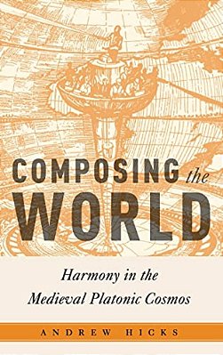 Composing The World: Harmony In The Medieval Platonic Cosmos-..