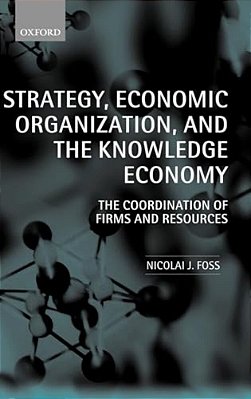 Strategy, Economic Organization, And The Knowledge Economy: The Coordination Of Firms And Resources-..