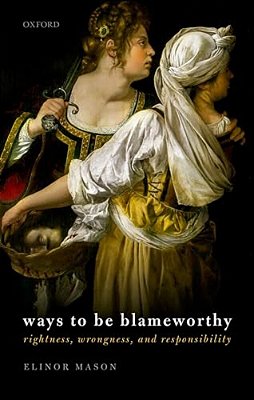 Ways To Be Blameworthy: Rightness, Wrongness, And Responsibility-..