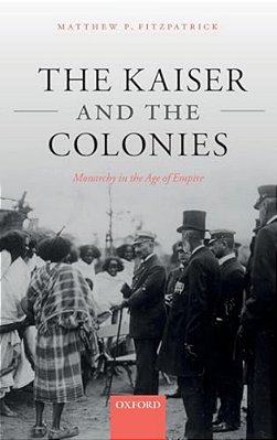 Kaiser And The Colonies: Monarchy In The Age Of Empire-..