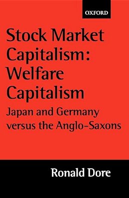 Stock Market Capitalism: Welfare Capitalism: Japan And Germany Versus The Anglo-Saxons-..