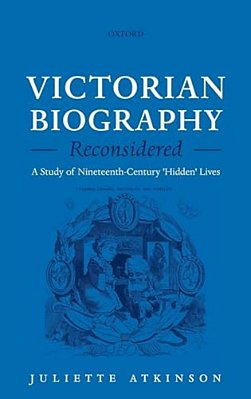 Victorian Biography Reconsidered: A Study Of Nineteenth-Century 'Hidden' Lives-..