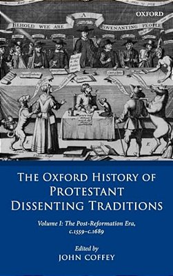 Oxford History Of Protestant Dissenting Traditions, Volume I: The Post-Reformation Era, 1559-1689-..