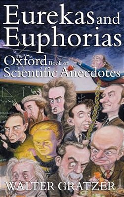 Eurekas And Euphorias: The Oxford Book Of Scientific Anecdotes-..