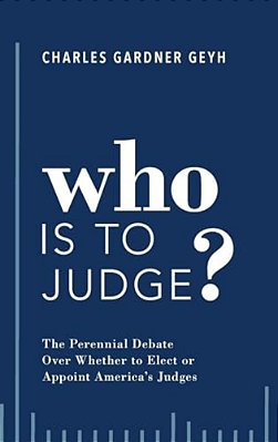Who Is To Judge?: The Perennial Debate Over Whether To Elect Or Appoint America's Judges-..