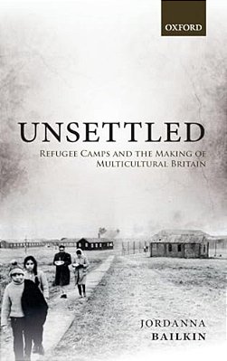 Unsettled: Refugee Camps And The Making Of Multicultural Britain-..