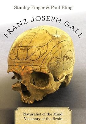Franz Joseph Gall: Naturalist Of The Mind, Visionary Of The Brain-..