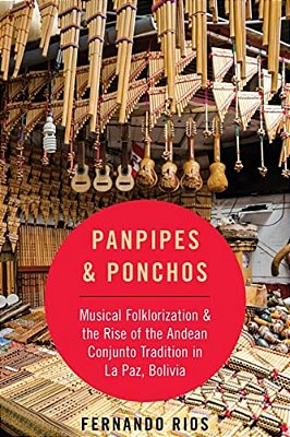 Panpipes & Ponchos: Musical Folklorization And The Rise Of The Andean Conjunto Tradition In La Paz, Bolivia-..