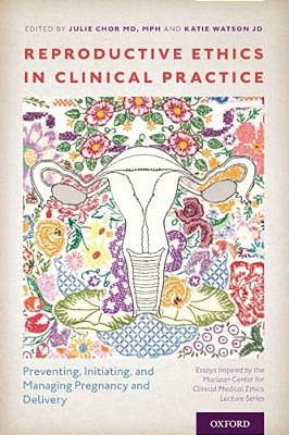 Reproductive Ethics In Clinical Practice: Preventing, Initiating, And Managing Pregnancy And Delivery--essays Inspired By The Maclean Center For Clini-..