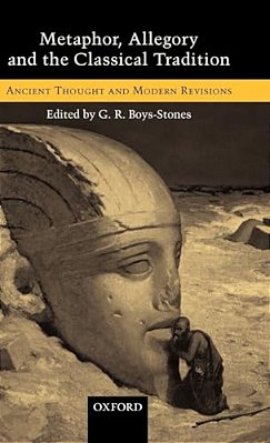 Metaphor, Allegory, And The Classical Tradition: Ancient Thought And Modern Revisions-..