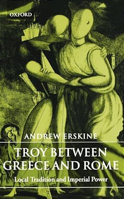 Troy Between Greece And Rome: Local Tradition And Imperial Power-..