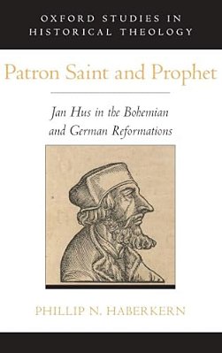 Patron Saint And Prophet: Jan Hus In The Bohemian And German Reformations-..