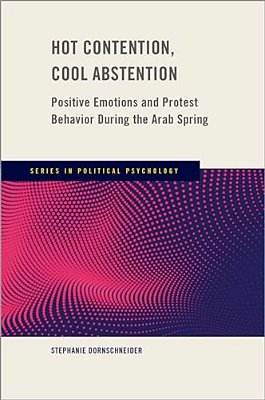 Hot Contention, Cool Abstention: Positive Emotions And Protest Behavior During The Arab Spring-..