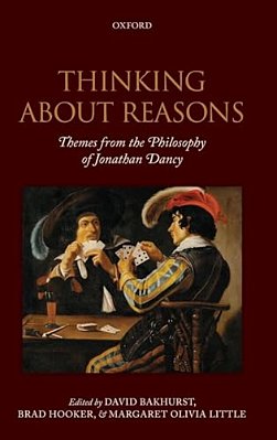 Thinking About Reasons: Themes From The Philosophy Of Jonathan Dancy-..