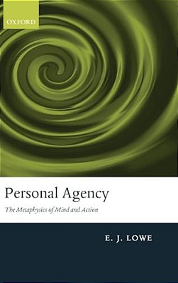 Personal Agency: The Metaphysics Of Mind And Action-..