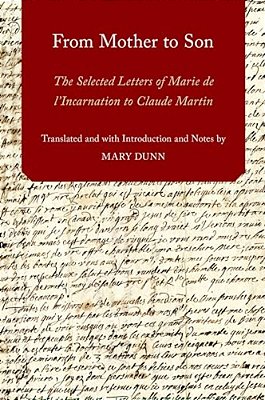 From Mother To Son: The Selected Letters Of Marie De L'Incarnation To Claude Martin-..