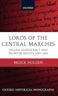Lords Of The Central Marches: English Aristocracy And Frontier Society, 1087-1265-..