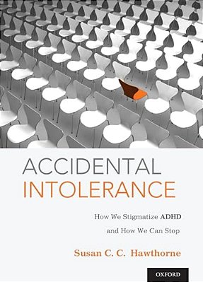 Accidental Intolerance: How We Stigmatize Adhd And How We Can Stop-..