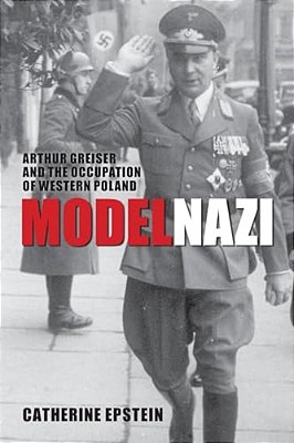 Model Nazi: Arthur Greiser And The Occupation Of Western Poland-..