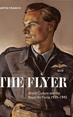 The Flyer: British Culture And The Royal Air Force, 1939-1945-..