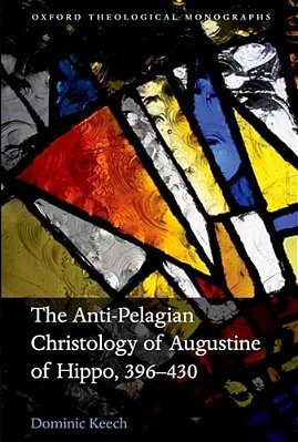The Anti-Pelagian Christology Of Augustine Of Hippo, 396-430-..