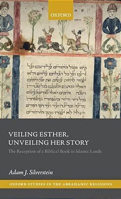 Veiling Esther, Unveiling Her Story: The Reception Of A Biblical Book In Islamic Lands-..